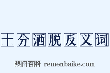 十分洒脱反义词是什么意思的图片